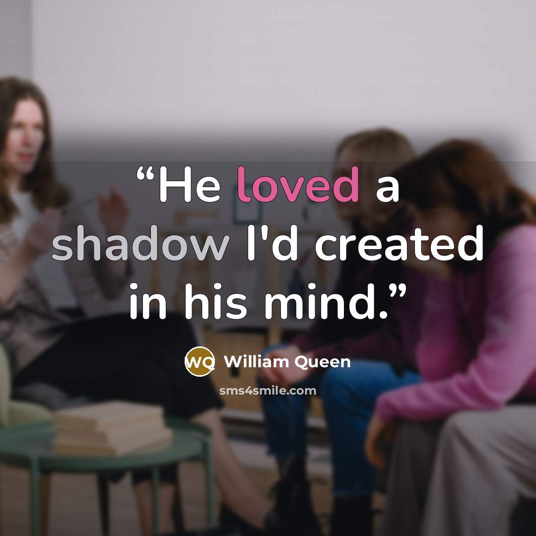 “He loved a shadow I'd created in his mind.” quote by William Queen