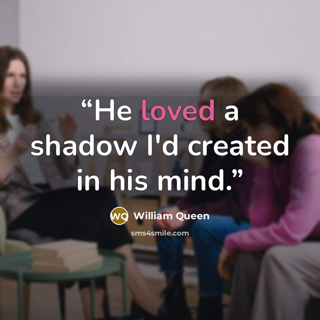 “He loved a shadow I'd created in his mind.” quote by William Queen