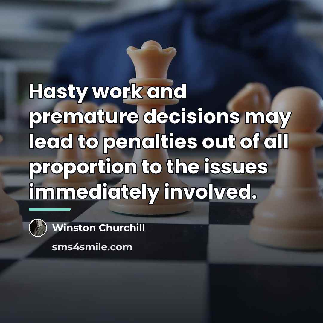 “Hasty work and premature decisions may lead to penalties out…” quote by Winston Churchill