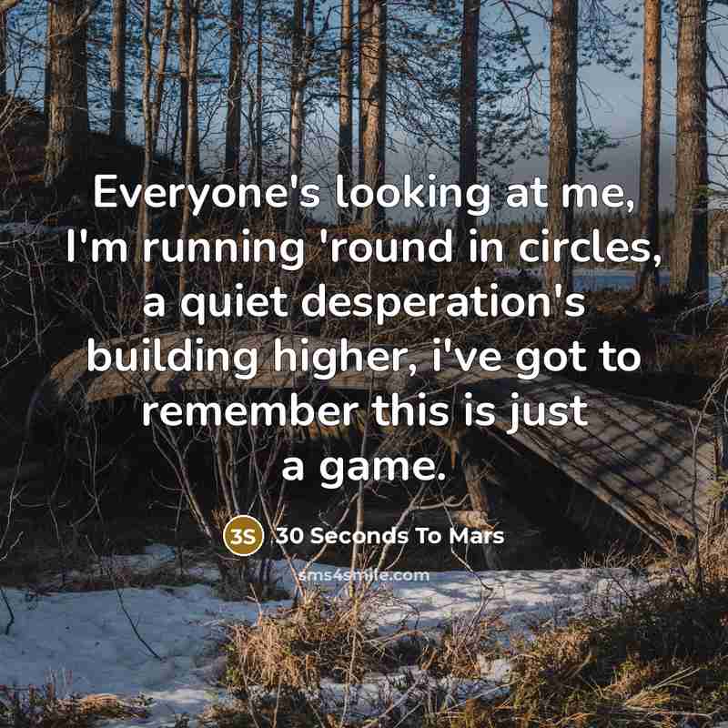 “Everyone's looking at me, I'm running 'round in circles, a…” quote by 30 Seconds To Mars
