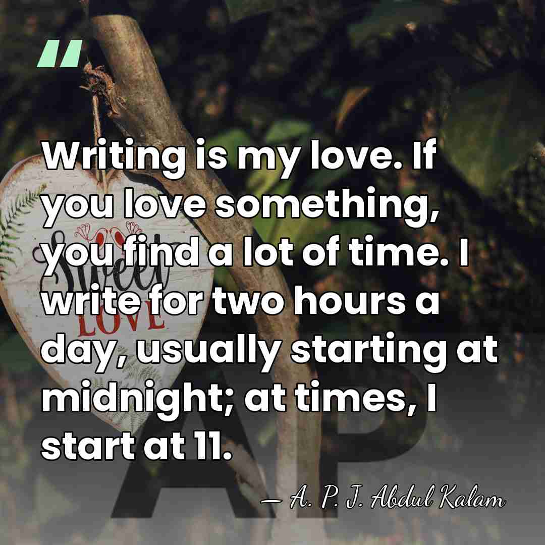 Writing is my love. If you love something, you find a lot&hellip; - A. P. J. Abdul Kalam