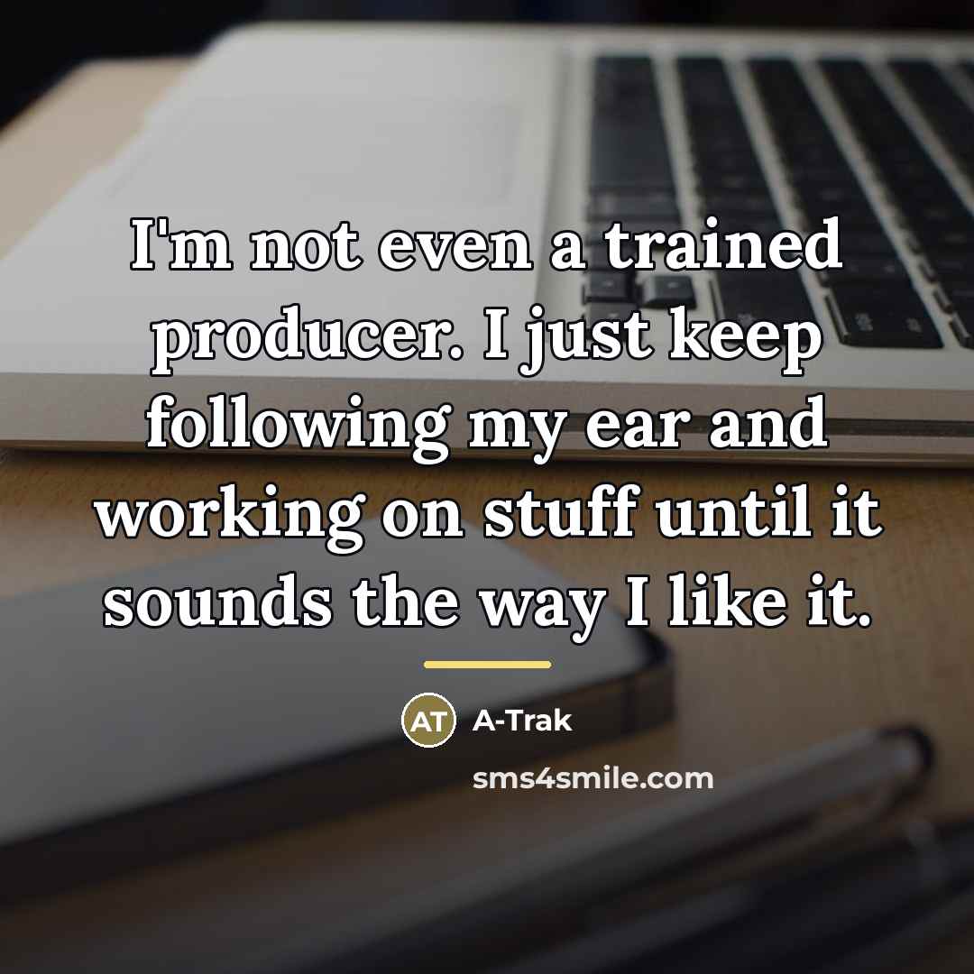 “I'm not even a trained producer. I just keep following…” quote by A-Trak