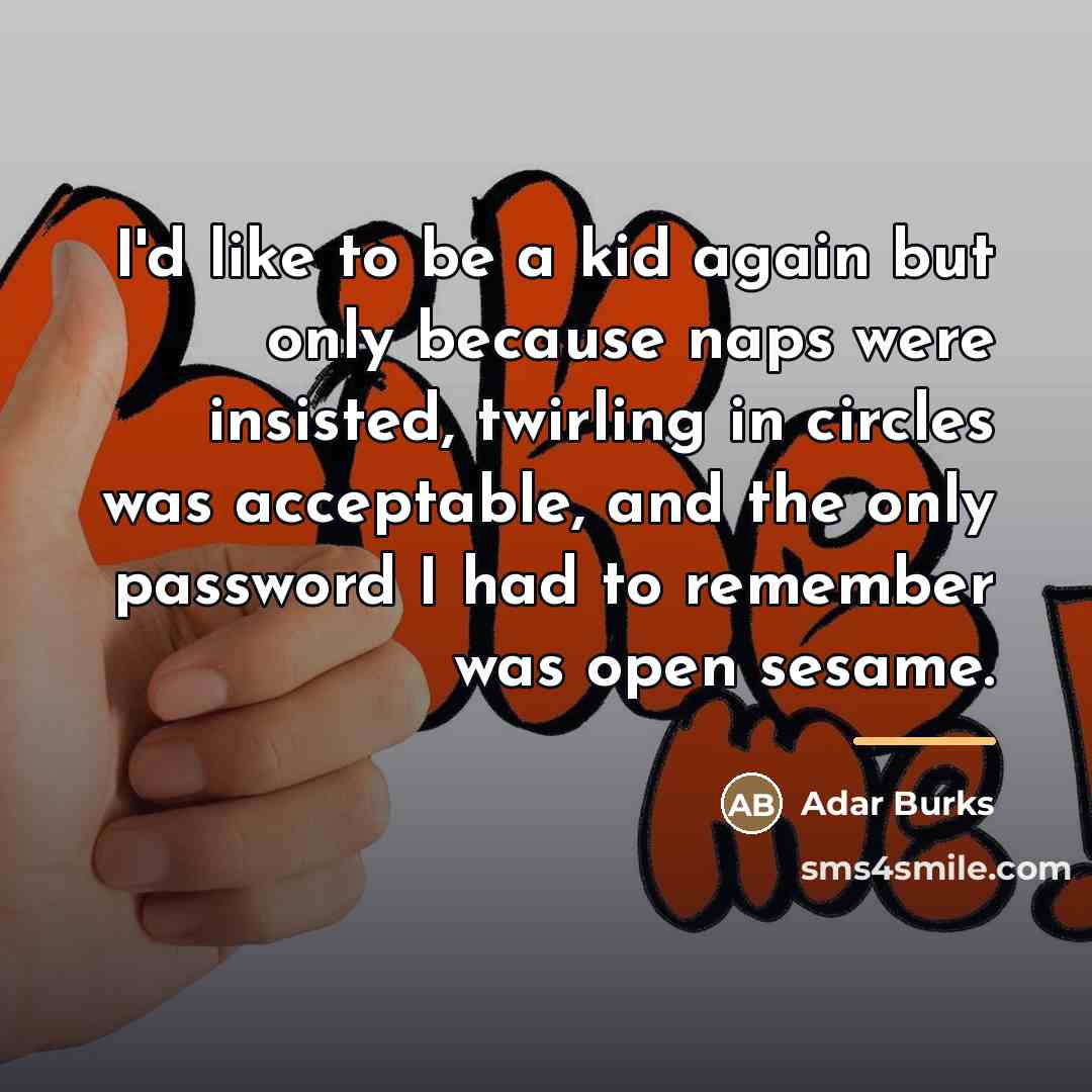 “I'd like to be a kid again but only because…” quote by Adar Burks