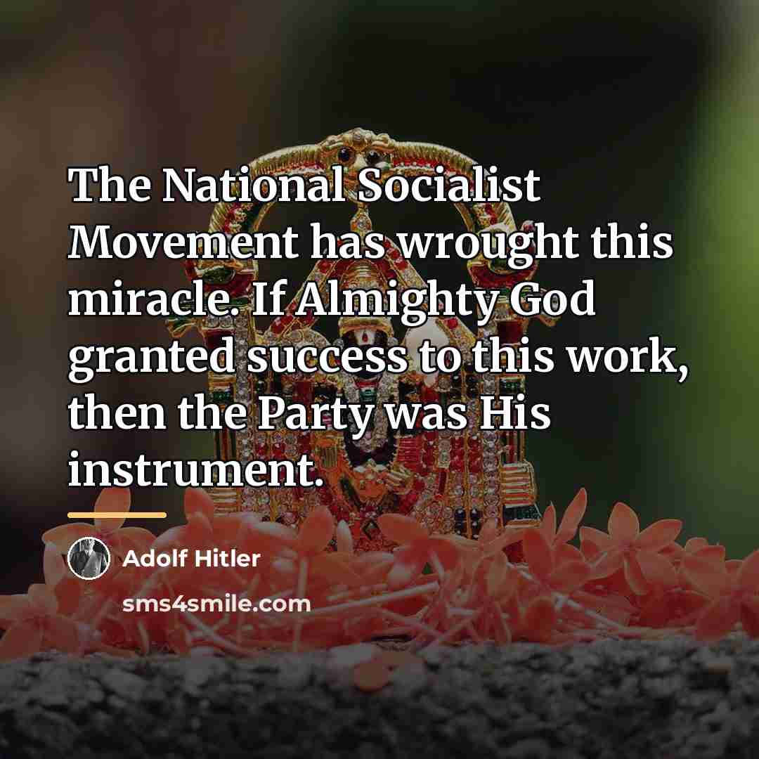 “The National Socialist Movement has wrought this miracle. If Almighty…” quote by Adolf Hitler