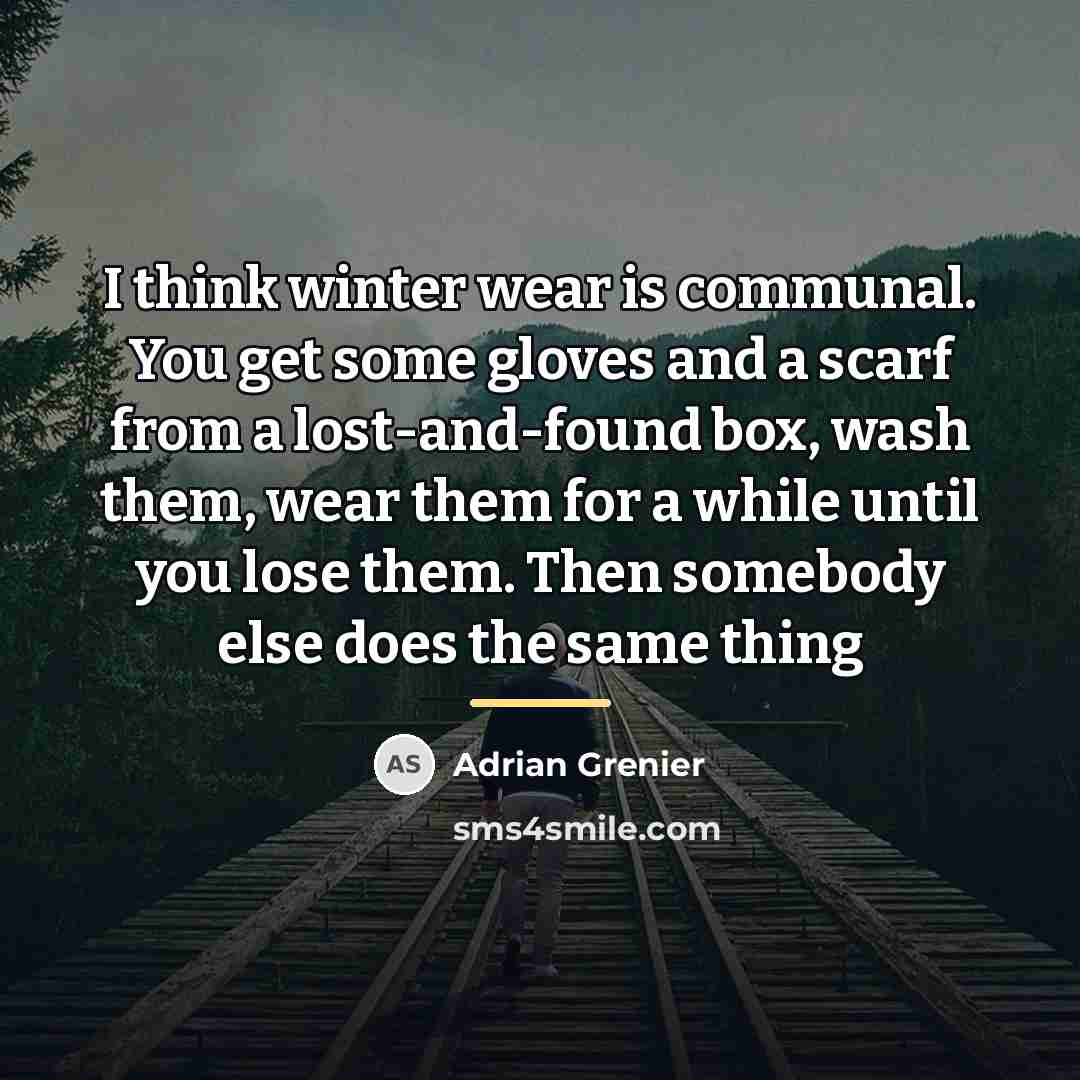“I think winter wear is communal. You get some gloves…” quote by Adrian Grenier