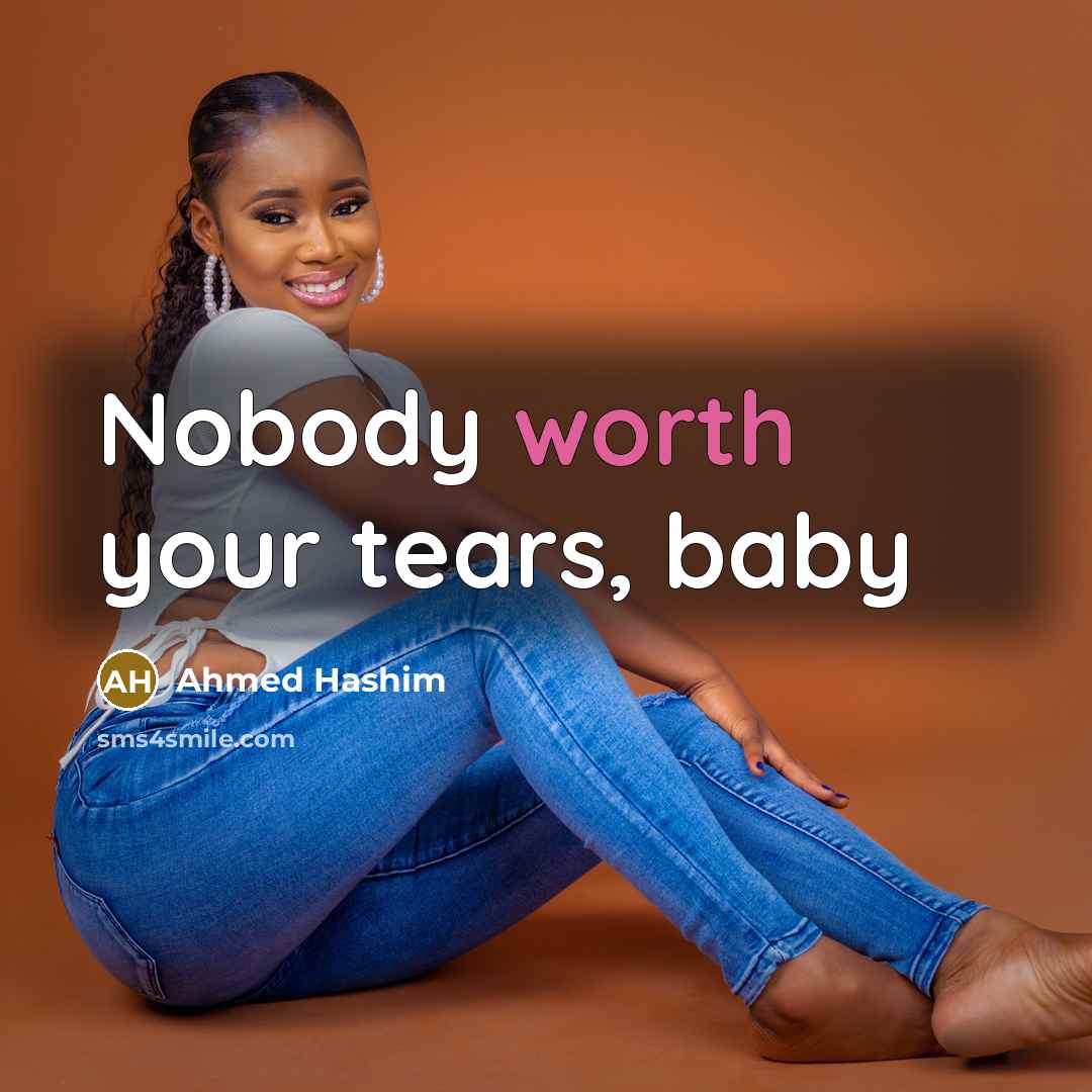 “Nobody worth your tears, baby…” quote by Ahmed Hashim