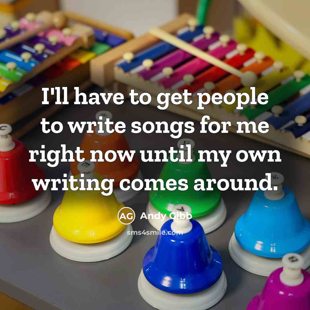 “I'll have to get people to write songs for me…” quote by Andy Gibb