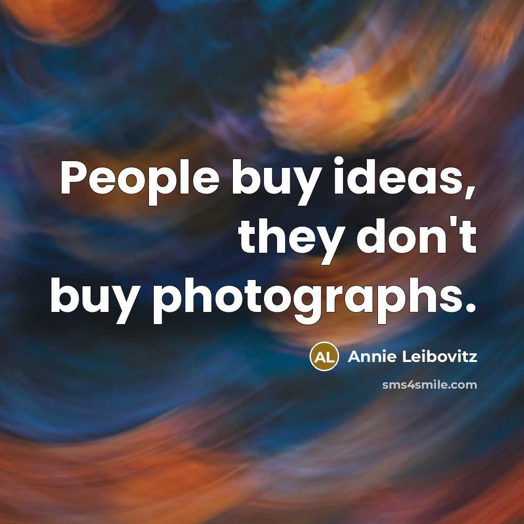 “People buy ideas, they don't buy photographs.…” quote by Annie Leibovitz