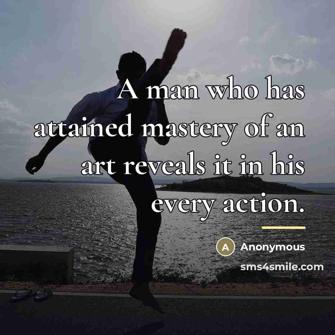 “A man who has attained mastery of an art reveals…” quote by Anonymous