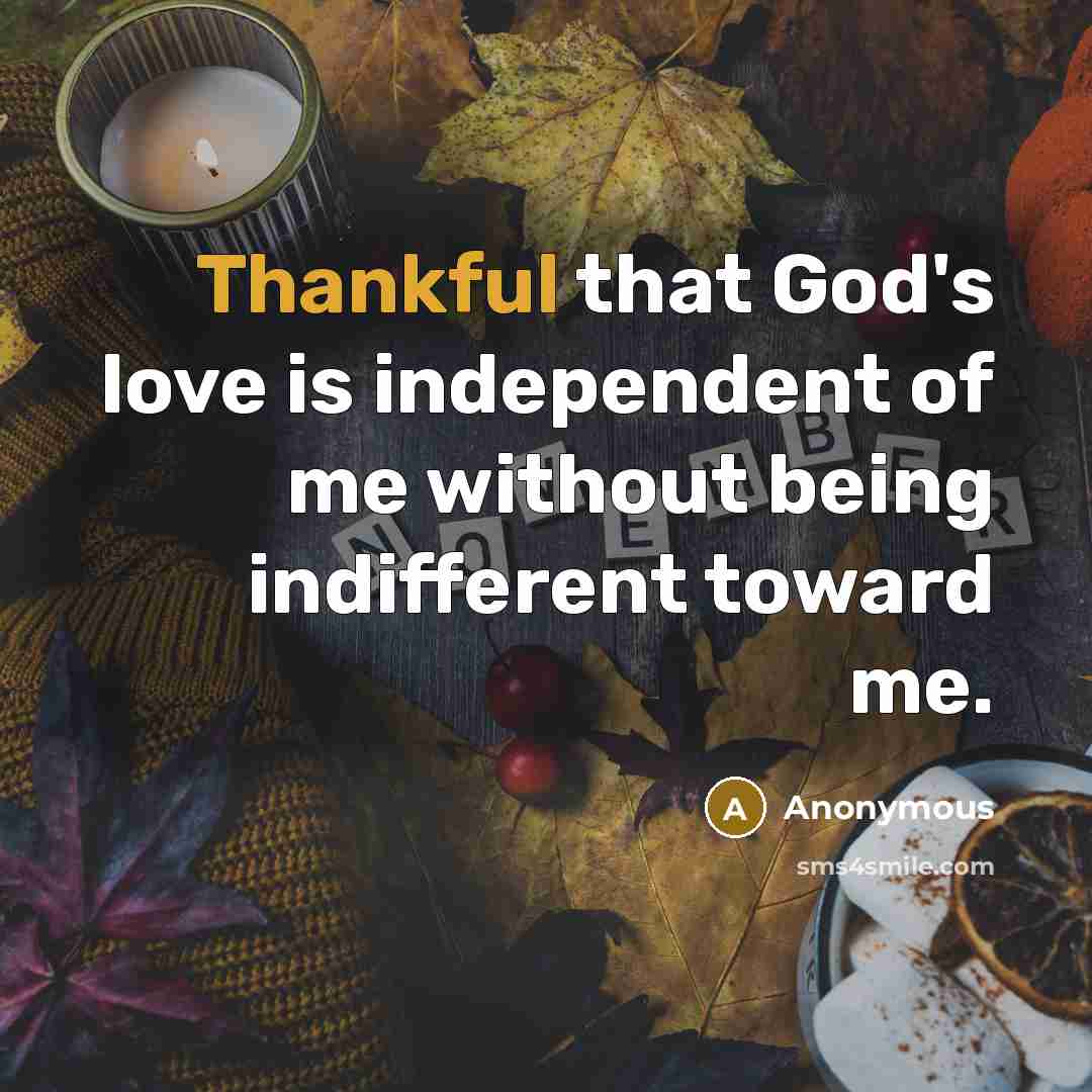 “Thankful that God's love is independent of me without being…” quote by Anonymous
