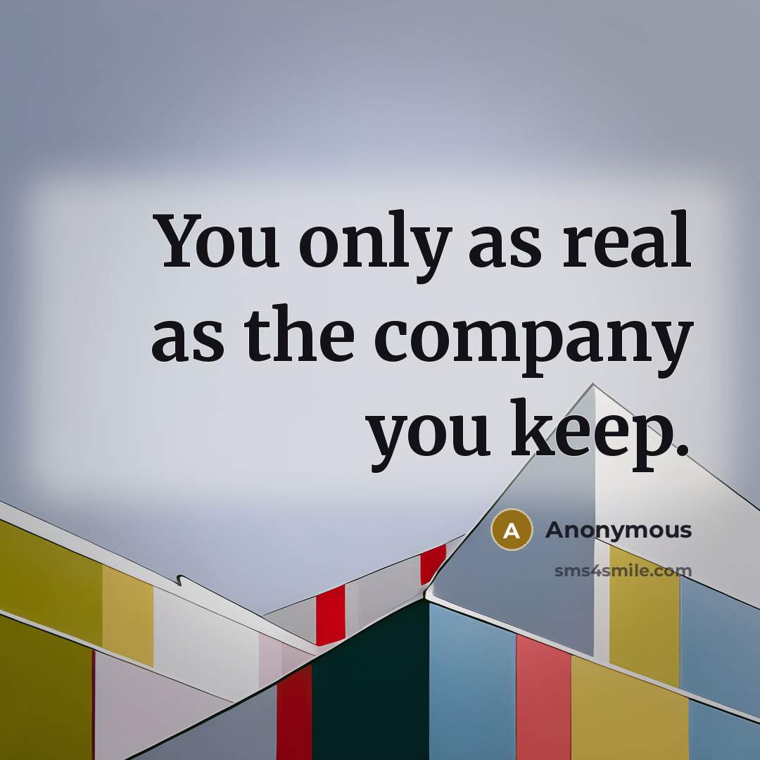 “You only as real as the company you keep.…” quote by Anonymous