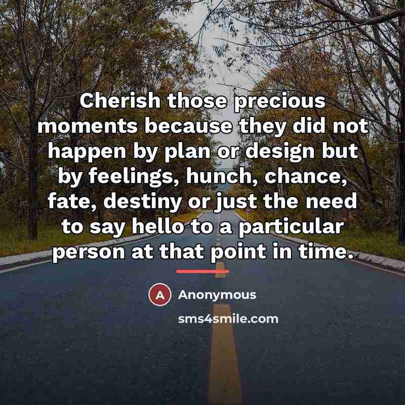 “Cherish those precious moments because they did not happen by…” quote by Anonymous