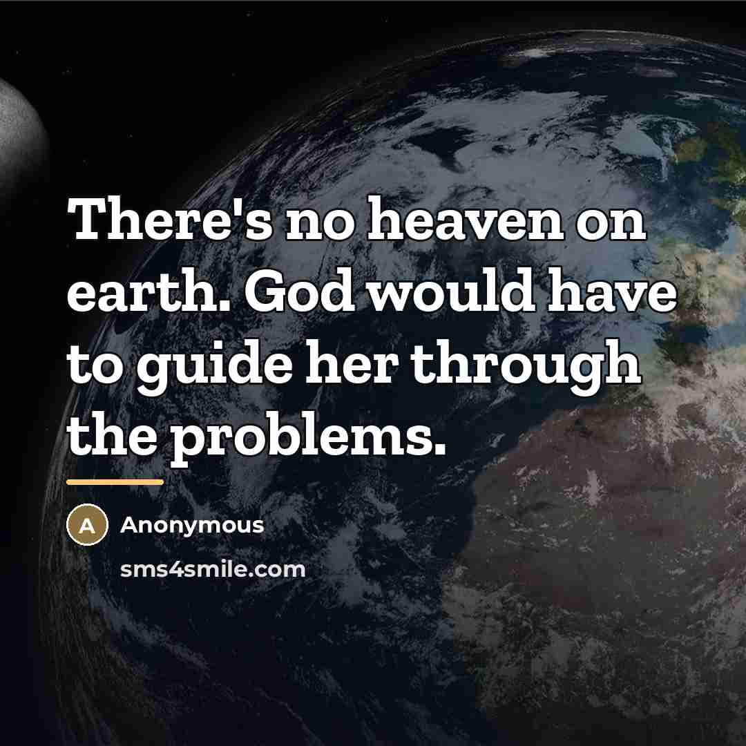 “There's no heaven on earth. God would have to guide…” quote by Anonymous