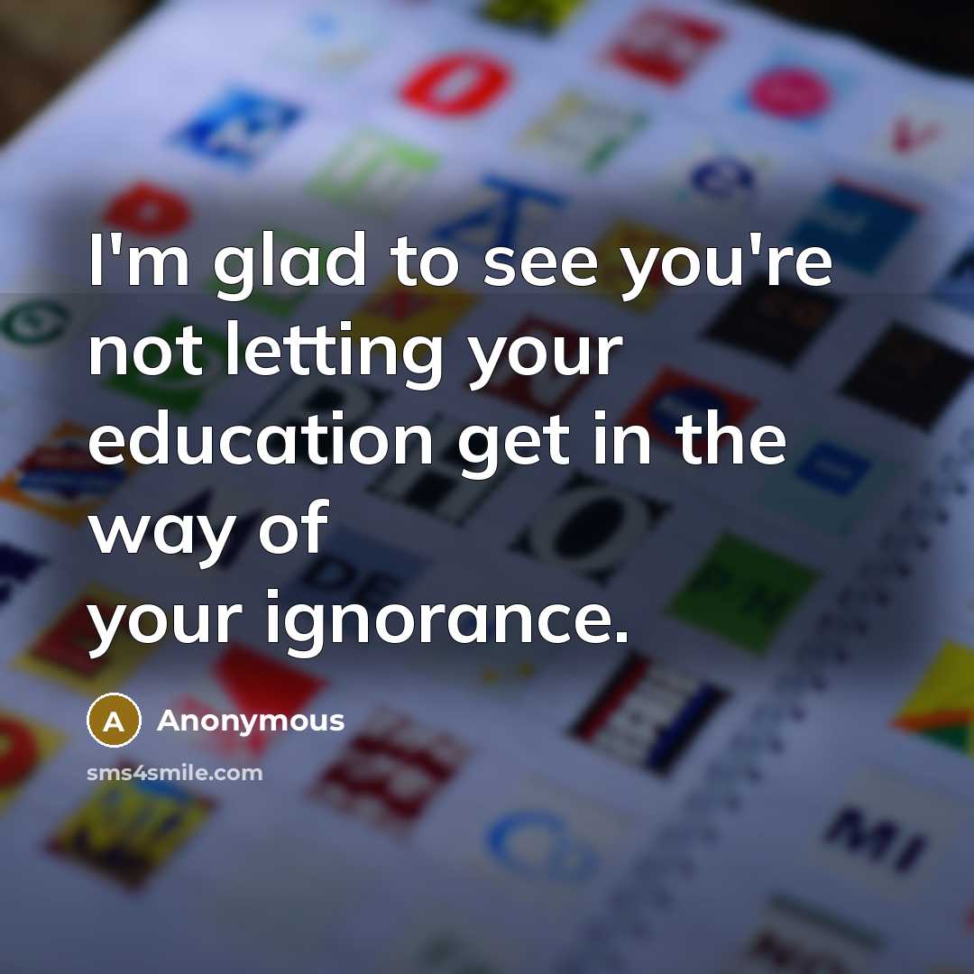 “I'm glad to see you're not letting your education get…” quote by Anonymous