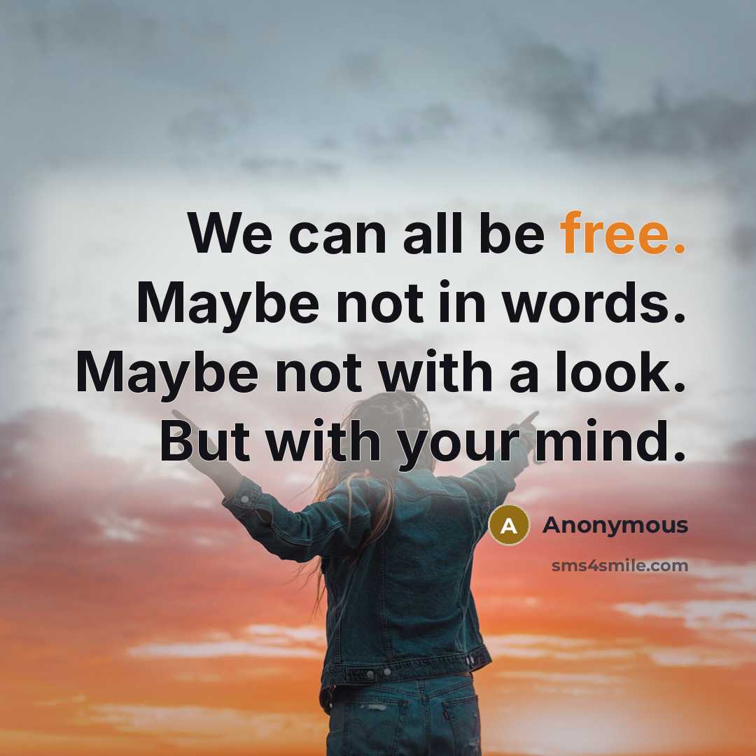 “We can all be free. Maybe not in words. Maybe…” quote by Anonymous