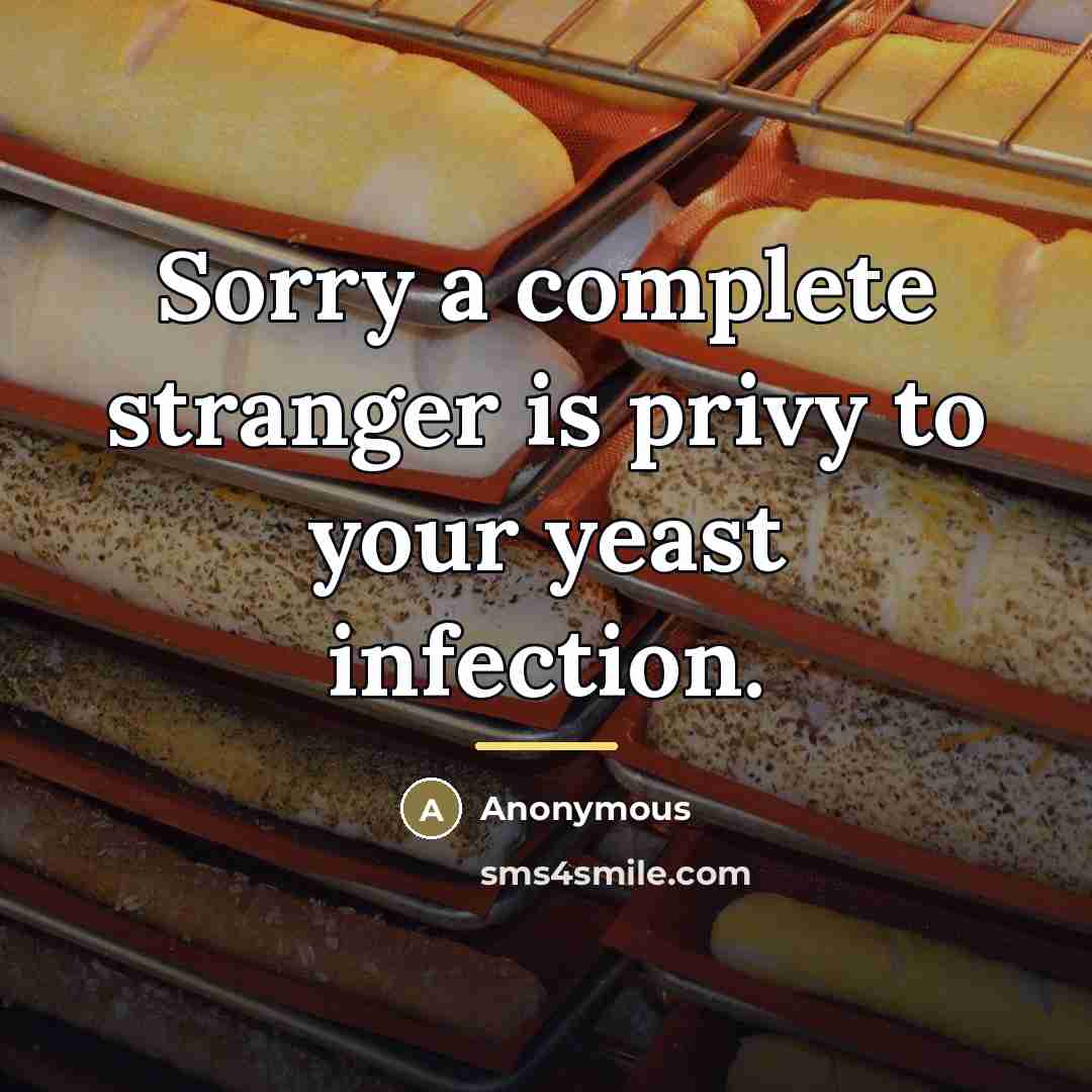 “Sorry a complete stranger is privy to your yeast infection.…” quote by Anonymous