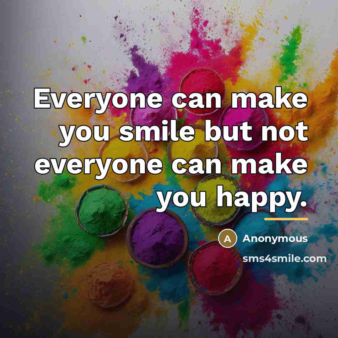 “Everyone can make you smile but not everyone can make…” quote by Anonymous