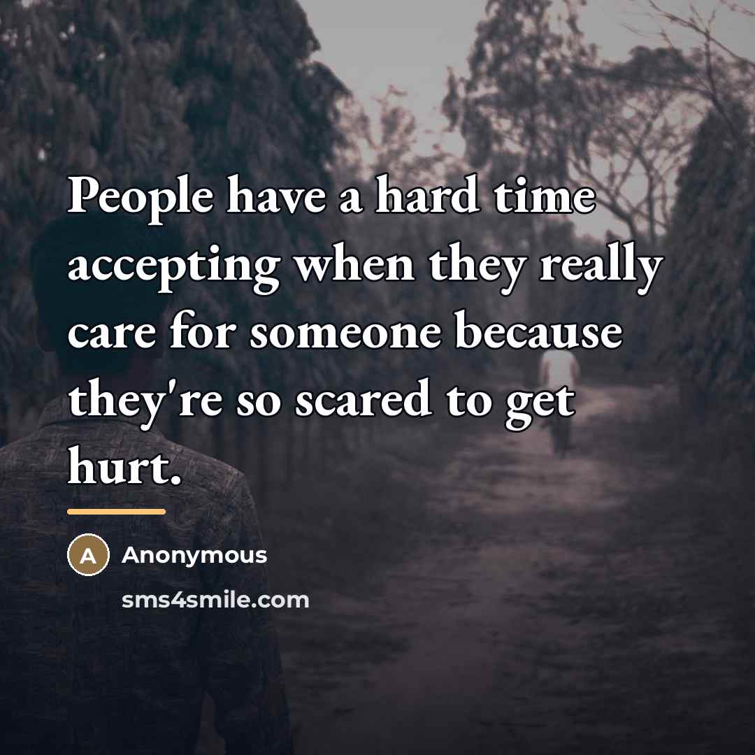 “People have a hard time accepting when they really care…” quote by Anonymous