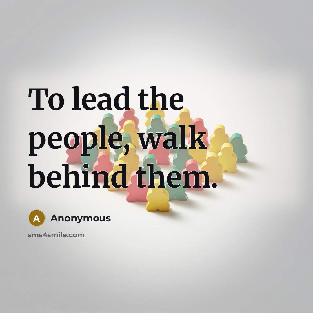 “To lead the people, walk behind them.…” quote by Anonymous