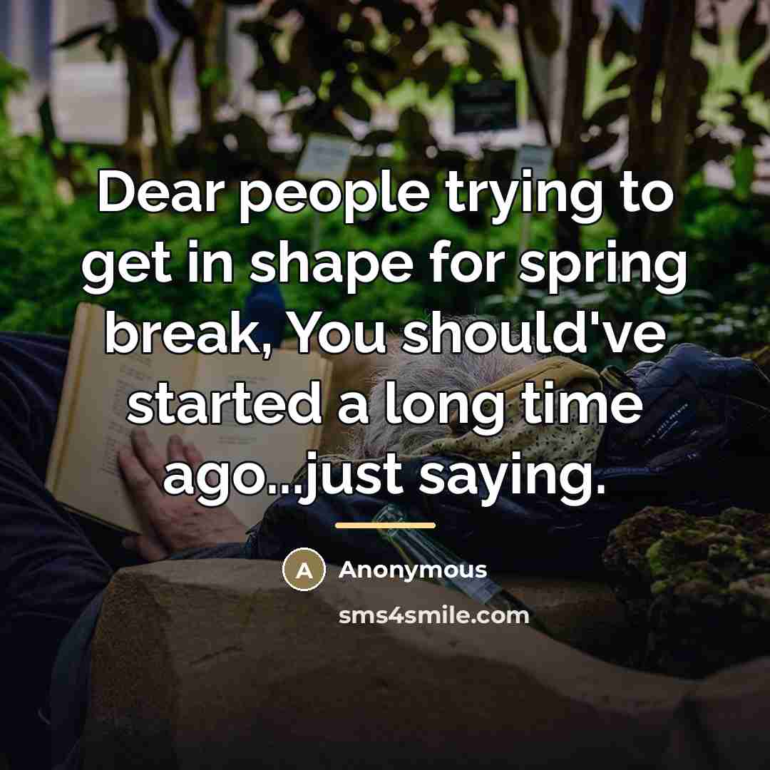“Dear people trying to get in shape for spring break,…” quote by Anonymous