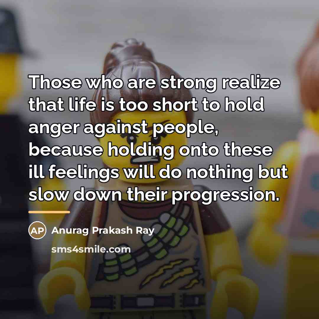 “Those who are strong realize that life is too short…” quote by Anurag Prakash Ray