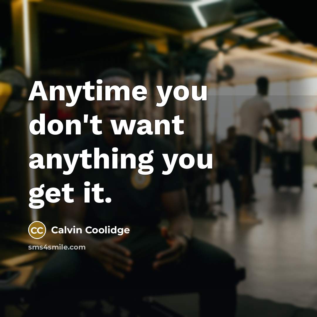 “Anytime you don't want anything you get it.…” quote by Calvin Coolidge