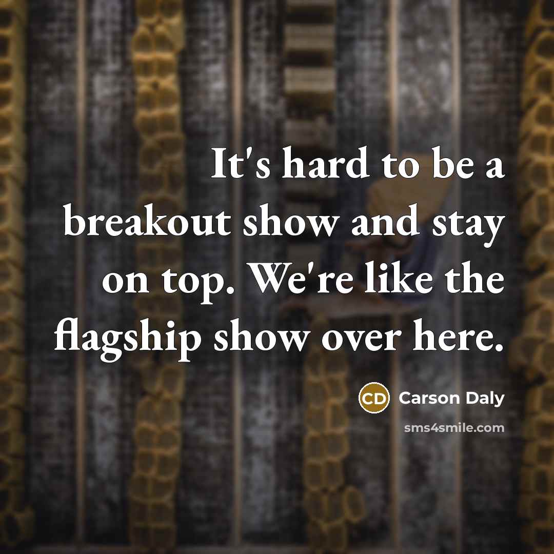 “It's hard to be a breakout show and stay on…” quote by Carson Daly
