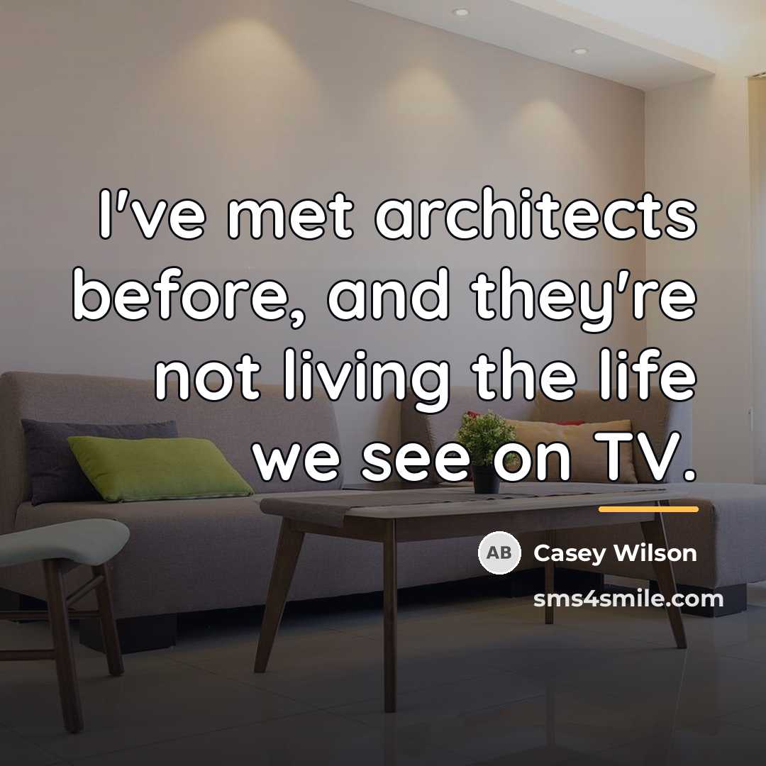 “I've met architects before, and they're not living the life…” quote by Casey Wilson