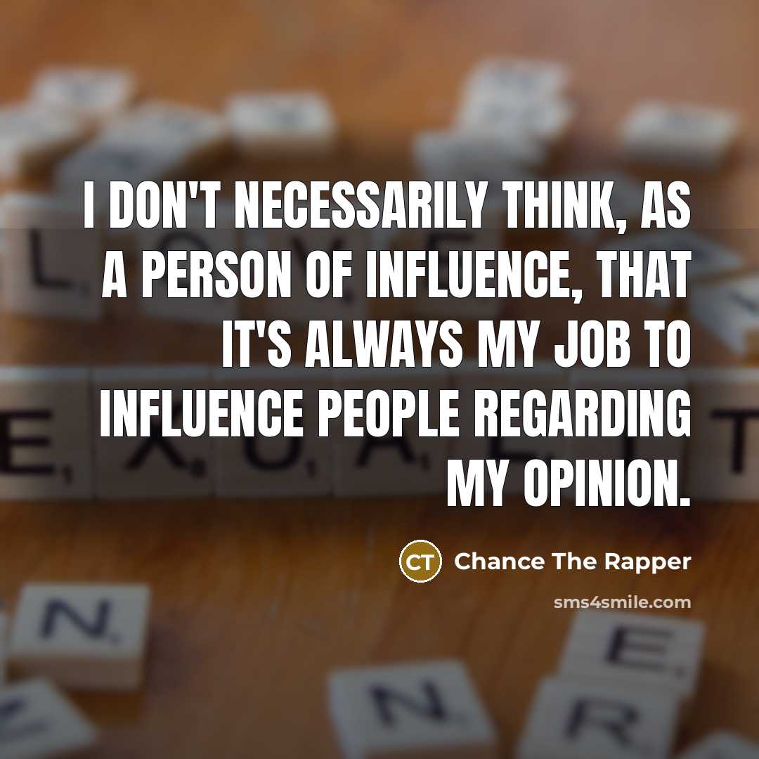 “I don't necessarily think, as a person of influence, that…” quote by Chance The Rapper