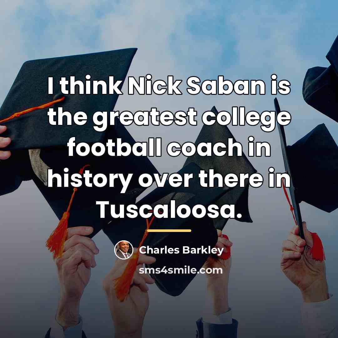 “I think Nick Saban is the greatest college football coach…” quote by Charles Barkley
