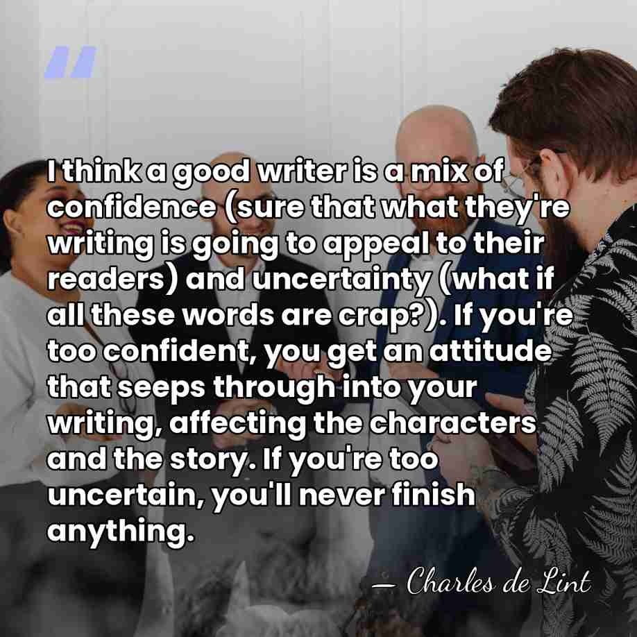 I think a good writer is a mix of confidence (sure that&hellip; - Charles de Lint