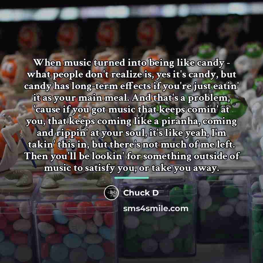 “When music turned into being like candy - what people…” quote by Chuck D