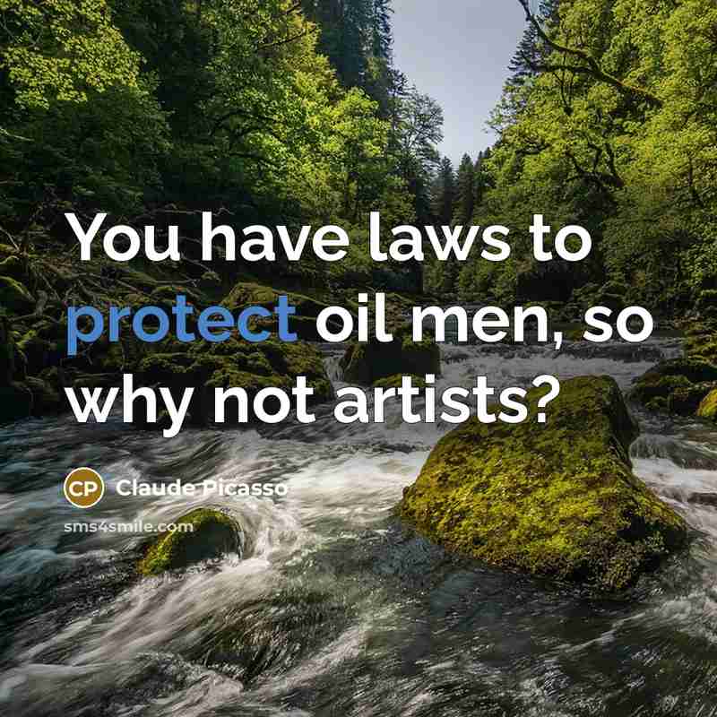 “You have laws to protect oil men, so why not…” quote by Claude Picasso