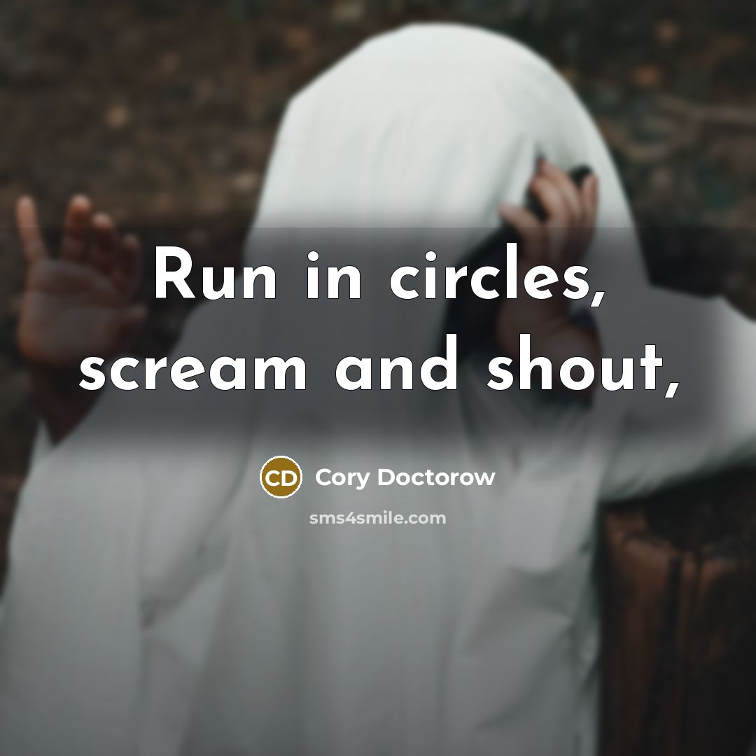 “Run in circles, scream and shout,…” quote by Cory Doctorow