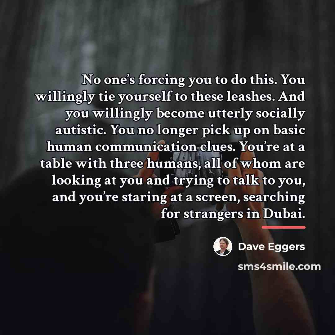 “No one’s forcing you to do this. You willingly tie…” quote by Dave Eggers