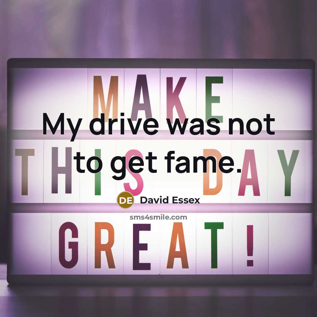 “My drive was not to get fame.…” quote by David Essex
