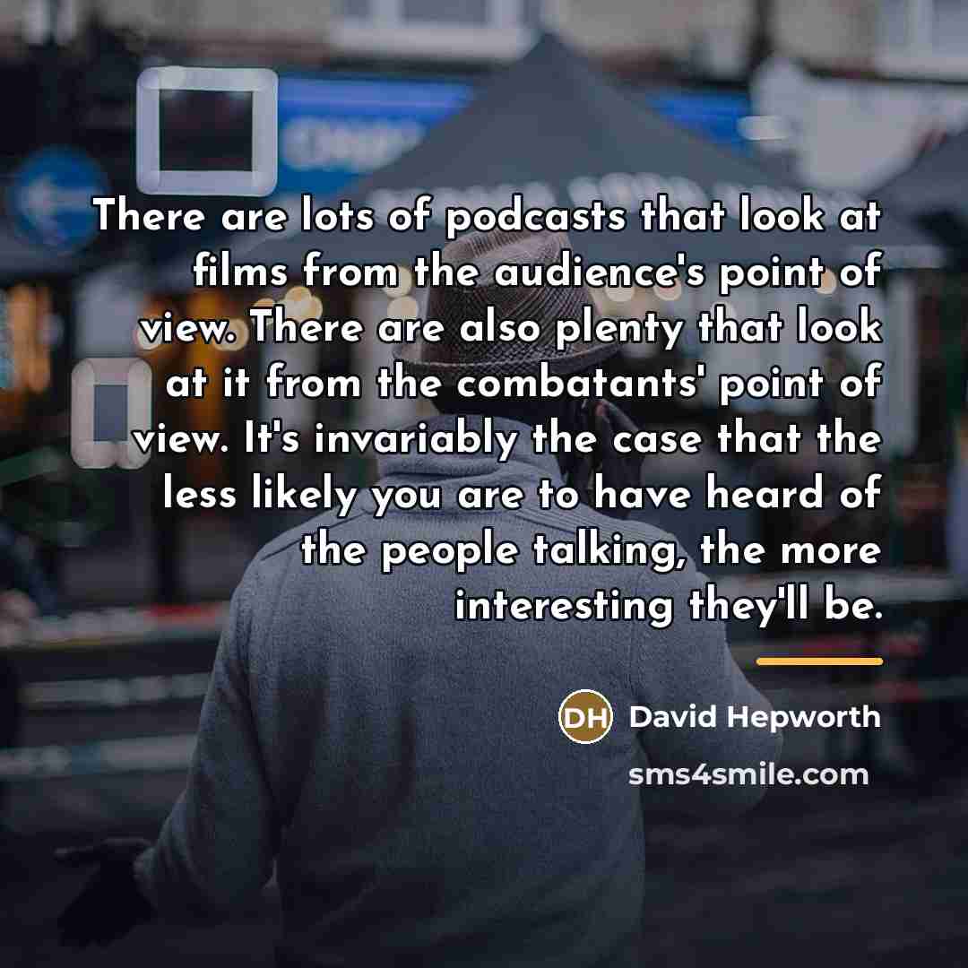 “There are lots of podcasts that look at films from…” quote by David Hepworth