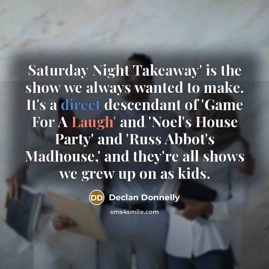 “Saturday Night Takeaway' is the show we always wanted to…” quote by Declan Donnelly