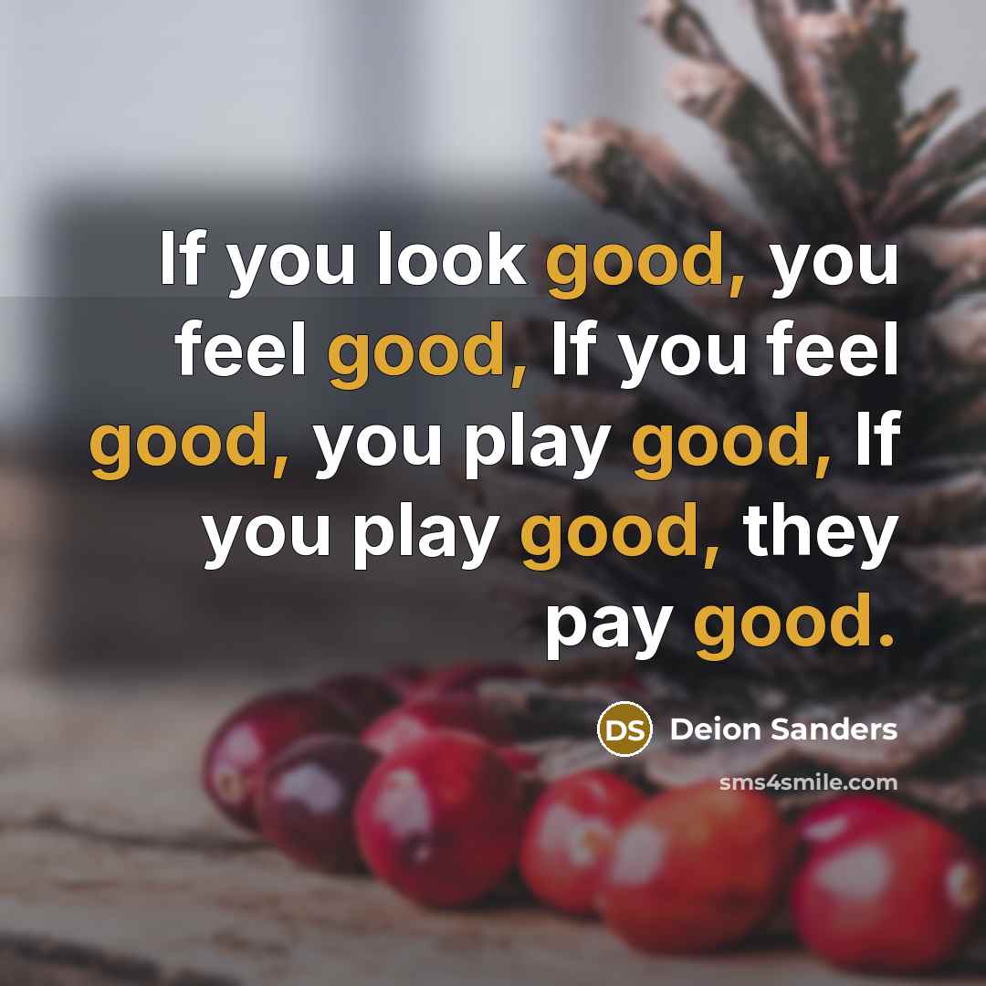 “If you look good, you feel good, If you feel…” quote by Deion Sanders