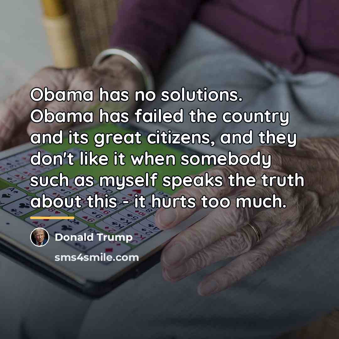 “Obama has no solutions. Obama has failed the country and…” quote by Donald Trump