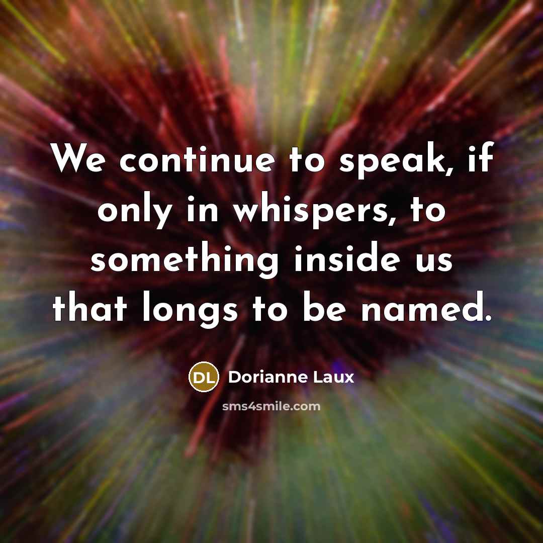 “We continue to speak, if only in whispers, to something…” quote by Dorianne Laux