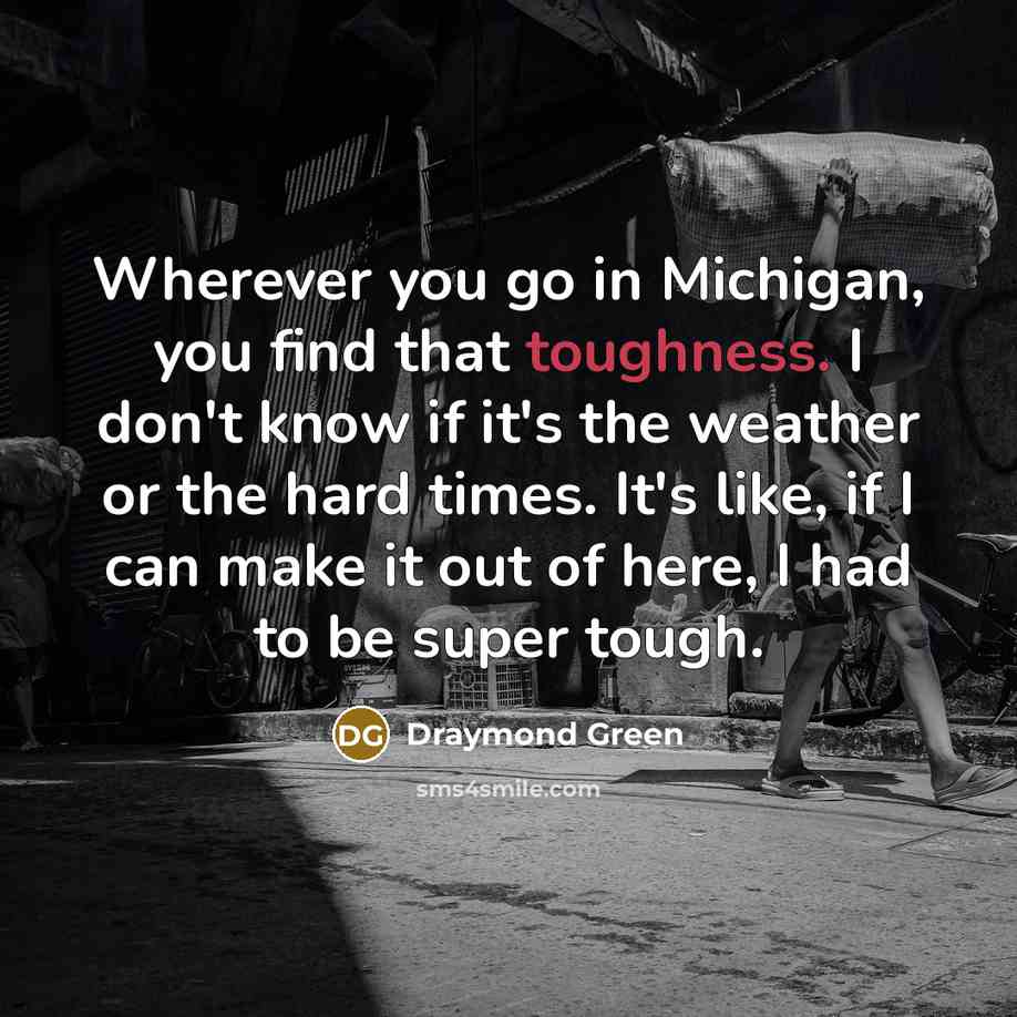 “Wherever you go in Michigan, you find that toughness. I…” quote by Draymond Green