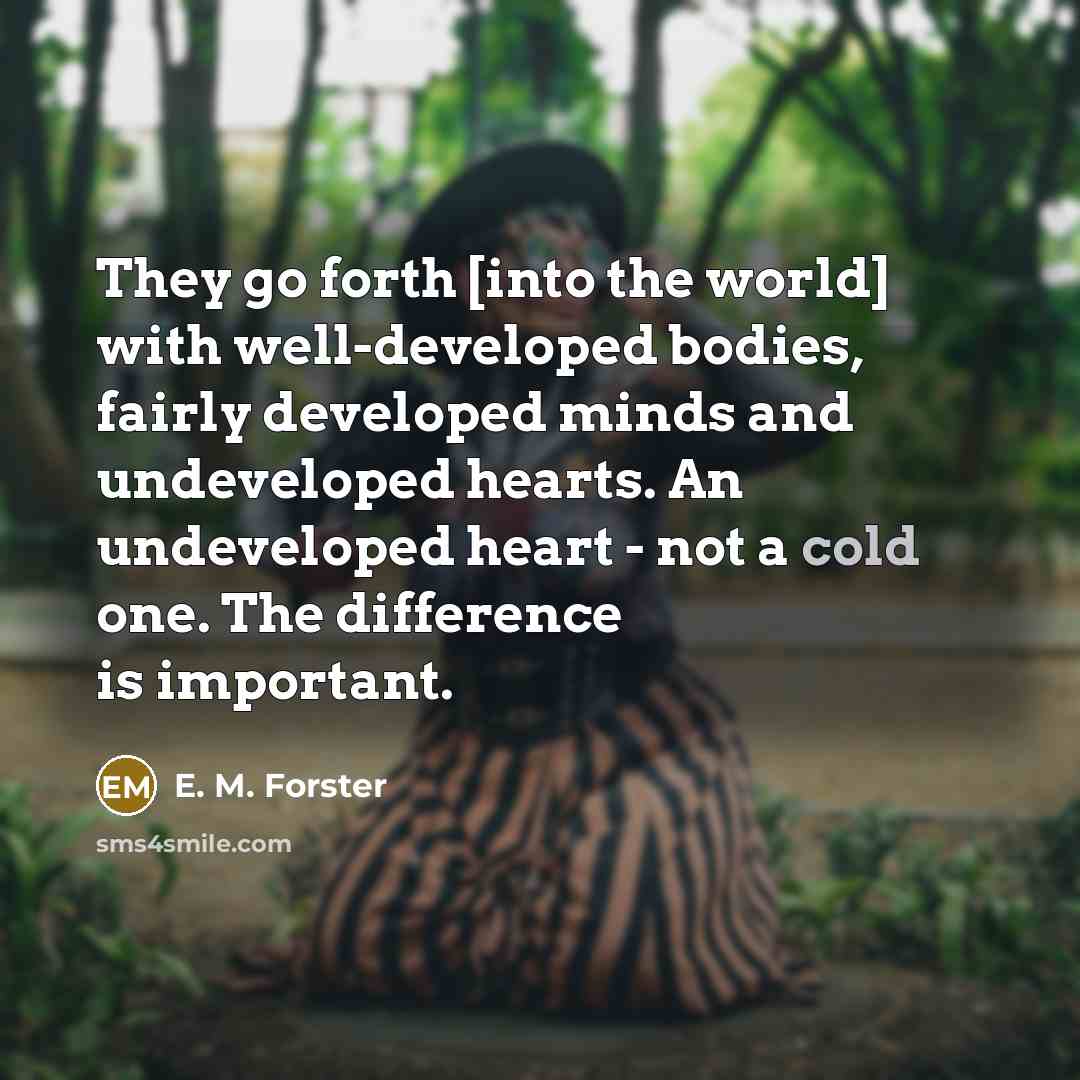 “They go forth [into the world] with well-developed bodies, fairly…” quote by E. M. Forster