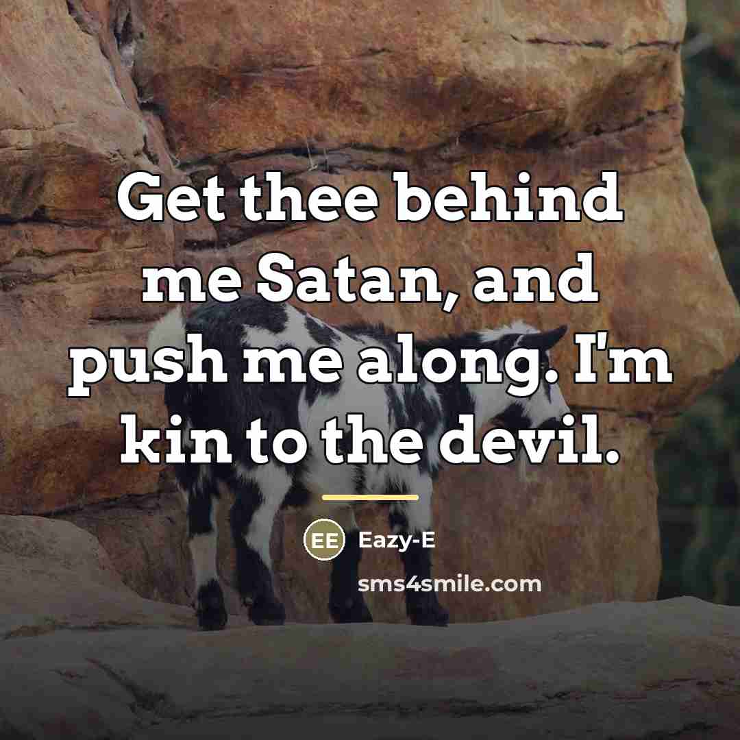 “Get thee behind me Satan, and push me along. I'm…” quote by Eazy-E