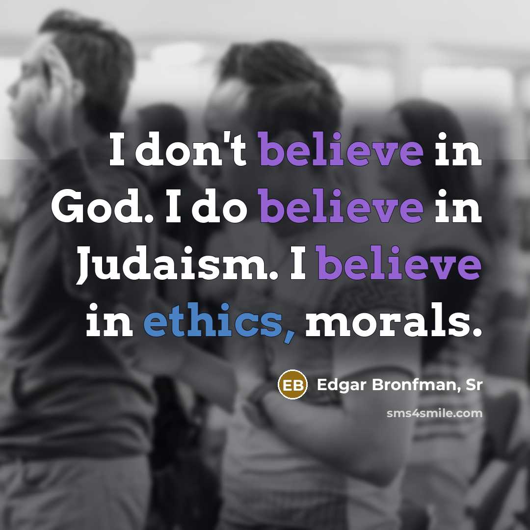 “I don't believe in God. I do believe in Judaism.…” quote by Edgar Bronfman, Sr