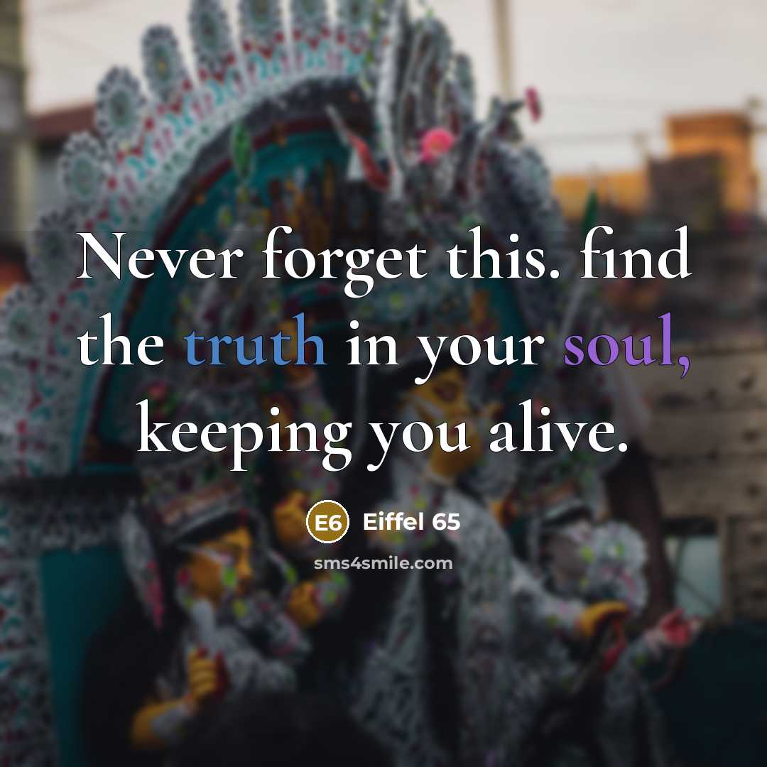“Never forget this. find the truth in your soul, keeping you alive.” quote by Eiffel 65