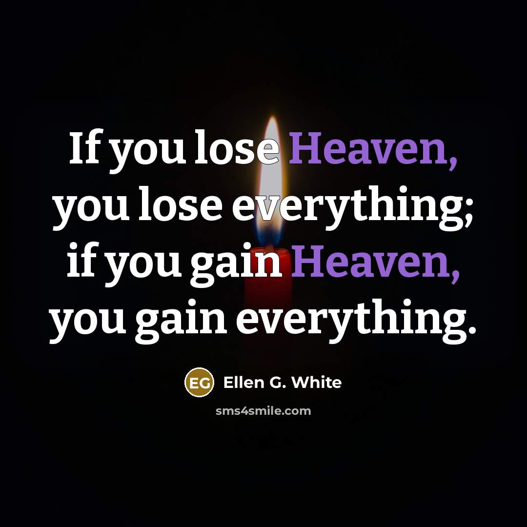 “If you lose Heaven, you lose everything; if you gain…” quote by Ellen G. White