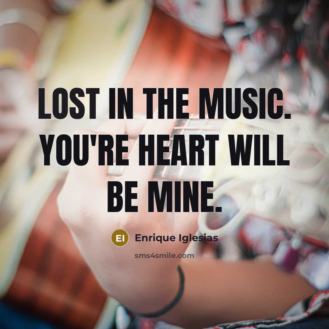 “Lost in the music. You're heart will be mine.…” quote by Enrique Iglesias