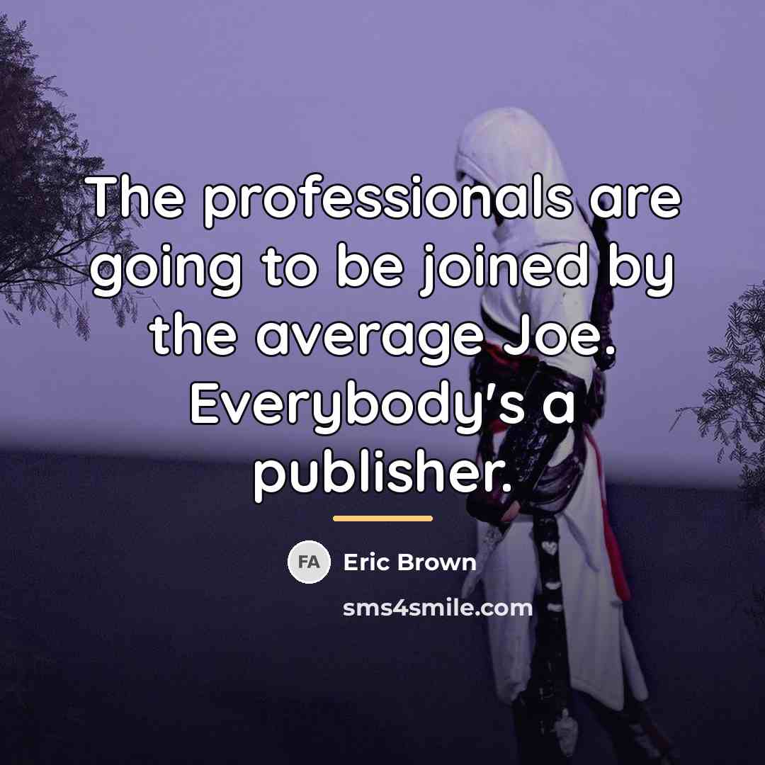 “The professionals are going to be joined by the average…” quote by Eric Brown