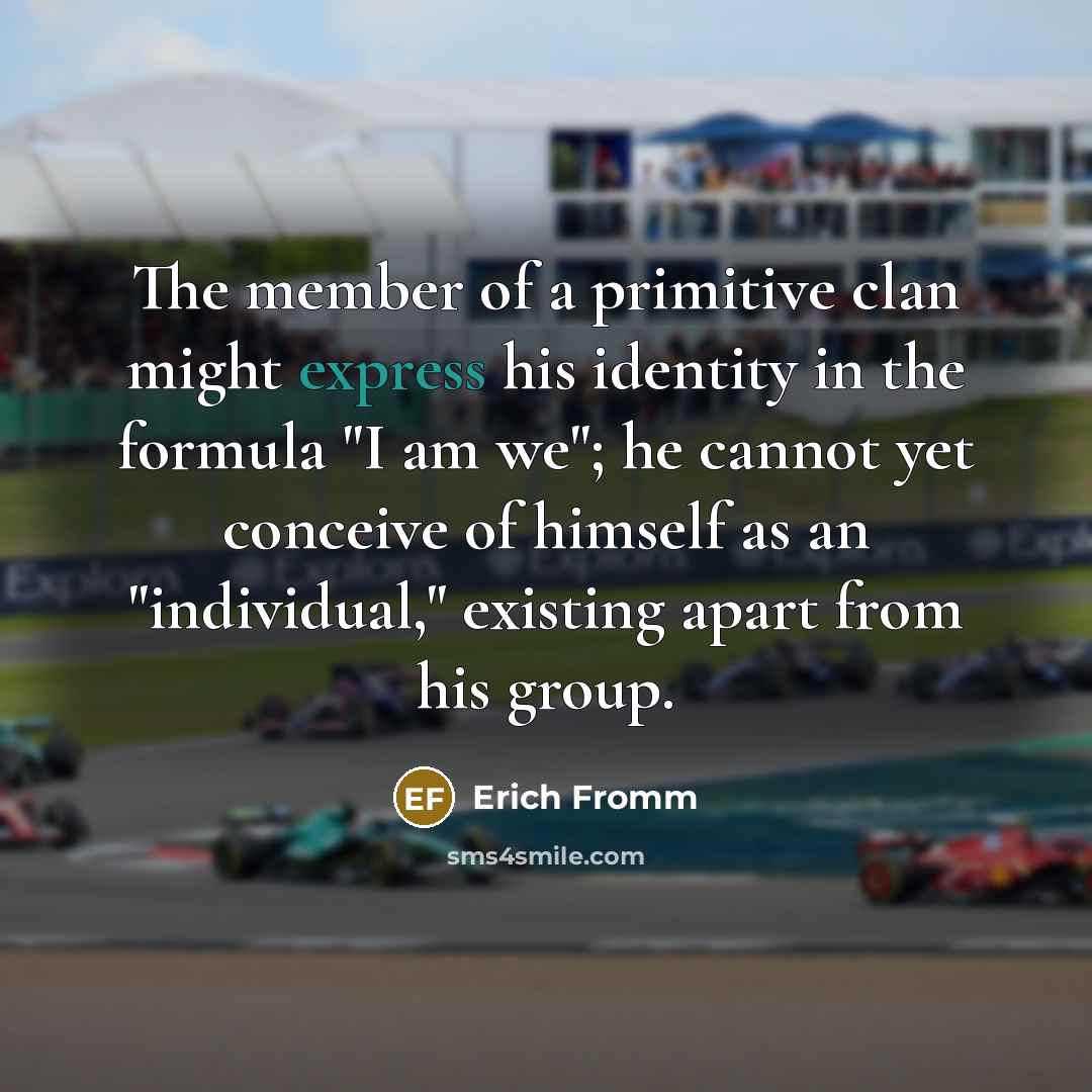 “The member of a primitive clan might express his identity…” quote by Erich Fromm
